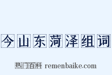 今山东菏泽组词是什么意思的图片